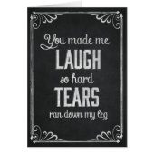 You made me Laugh So Hard Tears Ran Chalkboard (Front)