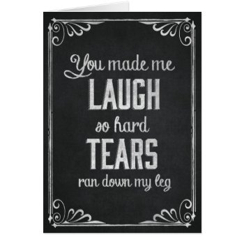 You Made Me Laugh So Hard Tears Ran  Chalkboard by MarceeJean at Zazzle