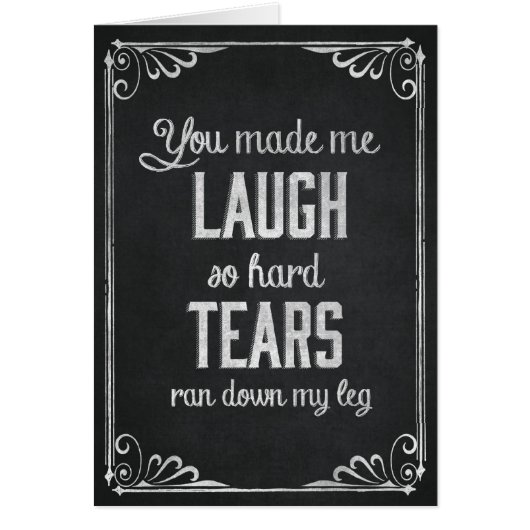 You made me Laugh So Hard Tears Ran Chalkboard (Front)
