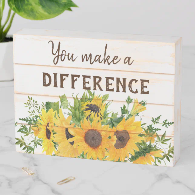 You Make a Difference Sunflowers Wooden Box Sign | Zazzle