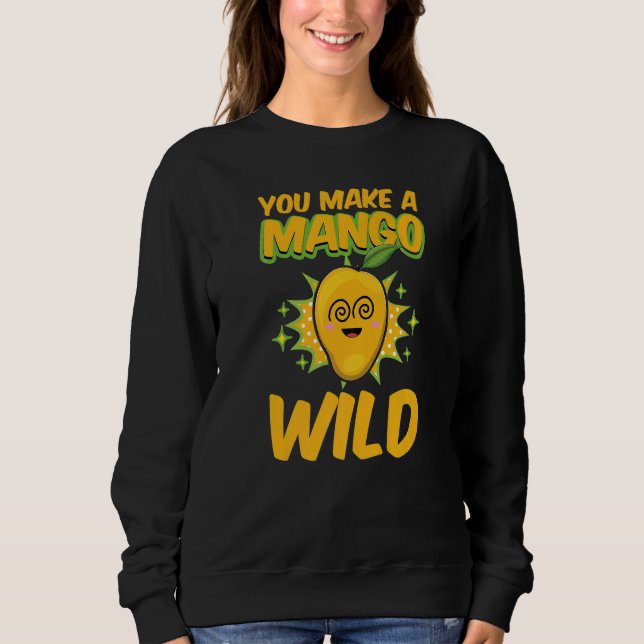 You Make A Mango Wild Funny Women Mangoes Love Pre Sweatshirt (Front)