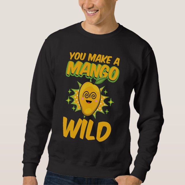 You Make A Mango Wild Funny Women Mangoes Love Sweatshirt (Front)