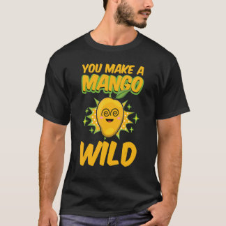You Make A Mango Wild Funny Women Mangoes Love T-Shirt