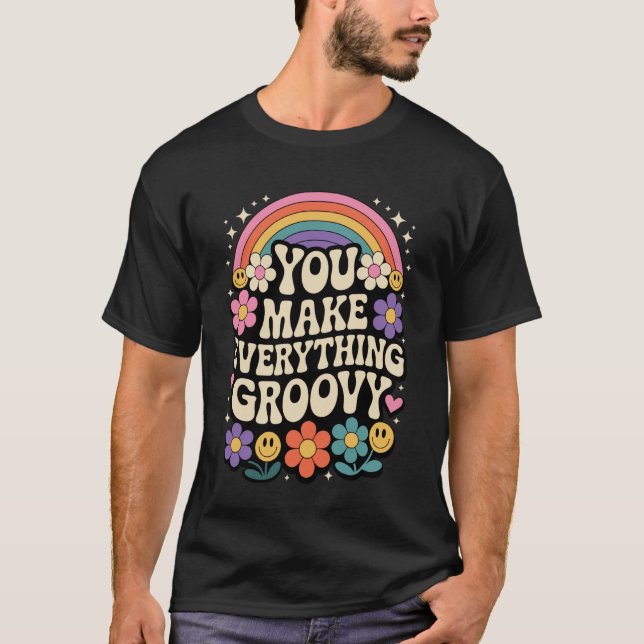 You Make Everything Groovy Retro Rainbow Vibes Des T-Shirt (Front)