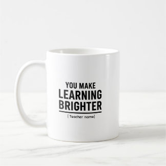 You Make Learning Brighter  Teacher Appreciation  Coffee Mug