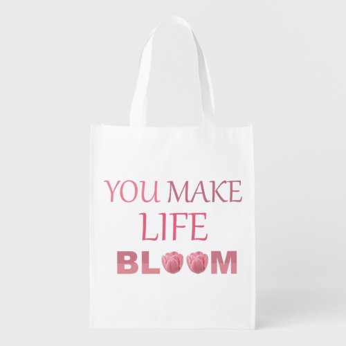 You Make Life Bloom Floral Gift for Her Grocery Bag