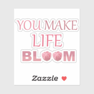 You Make Life Bloom Floral Gift for Her Sticker
