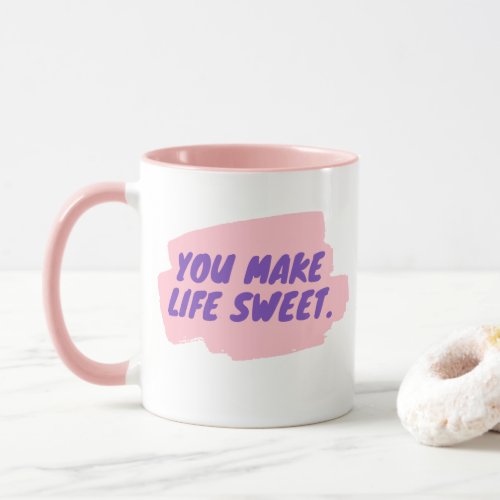 You make life sweet mug