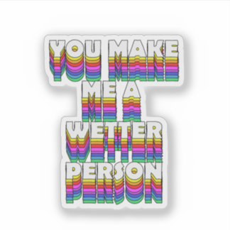 You Make Me a Wetter Person Rainbow Print Sticker