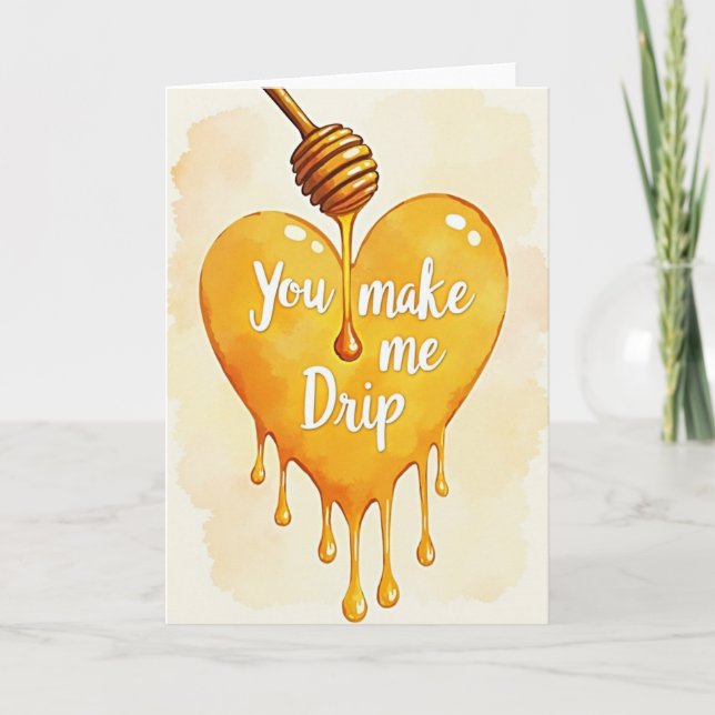 You Make Me Drip Honey Love Card (Front)