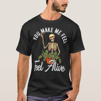 You Make Me Feel Alive Plant Skeleton Gardener T-Shirt