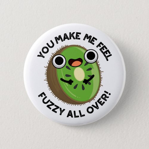 You Make Me Feel Fuzzy All Over Funny Fruit Pun Button