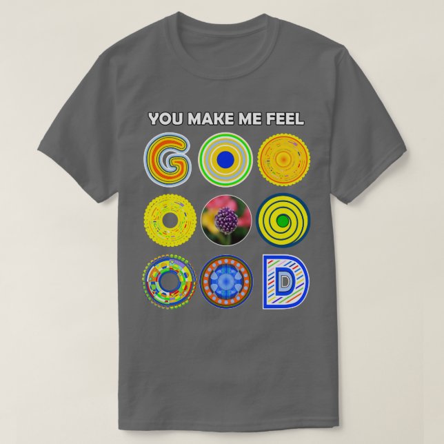 You Make Me Feel GOOOOOOOD extra good T-Shirt (Design Front)