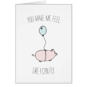 You make me feel like I can fly pig balloon card (Front)