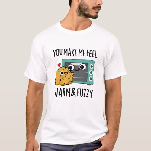 You Make Me Feel Warm And Fuzzy Funny Oven Pun T_Shirt