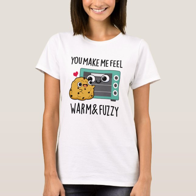 You Make Me Feel Warm And Fuzzy Funny Oven Pun  T-Shirt (Front)