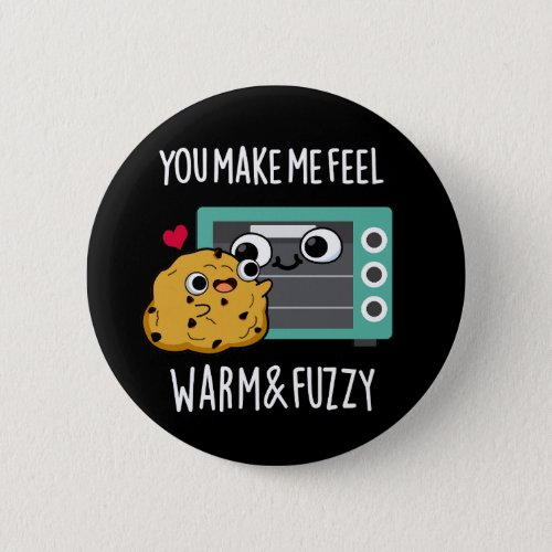 You Make Me Feel Warm And Fuzzy Oven Pun Dark BG Button
