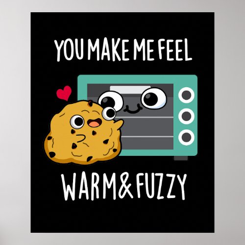 You Make Me Feel Warm And Fuzzy Oven Pun Dark BG Poster