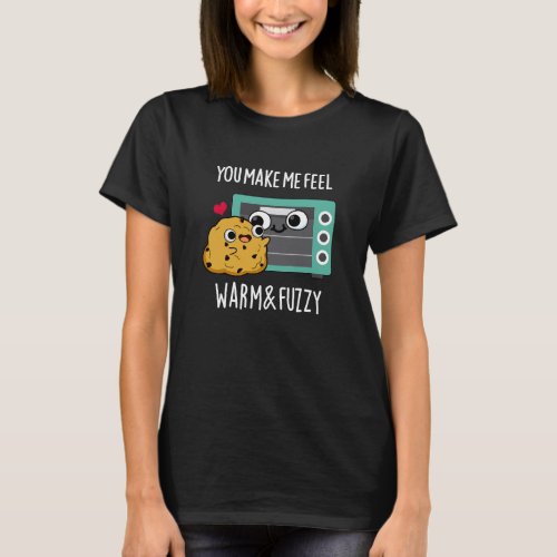 You Make Me Feel Warm And Fuzzy Oven Pun Dark BG T_Shirt