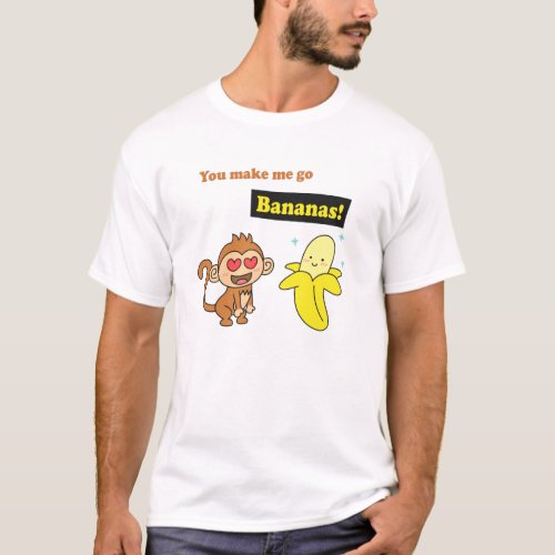 You make me go Bananas Cute Love Humor T_Shirt