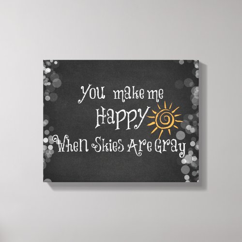 You Make Me Happy When Skies Are Gray Canvas Print