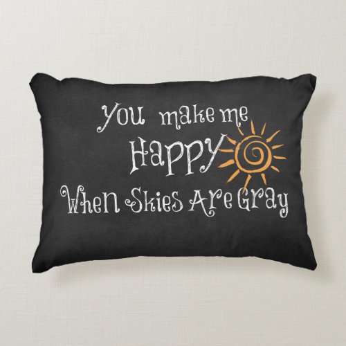 You Make Me Happy When Skies Are Gray Quote Accent Pillow