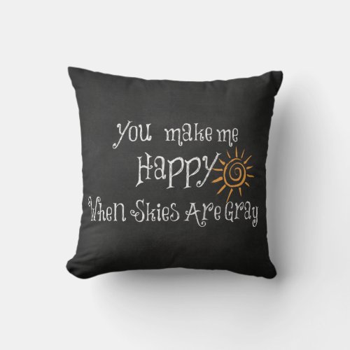You Make Me Happy When Skies Are Gray Throw Pillow