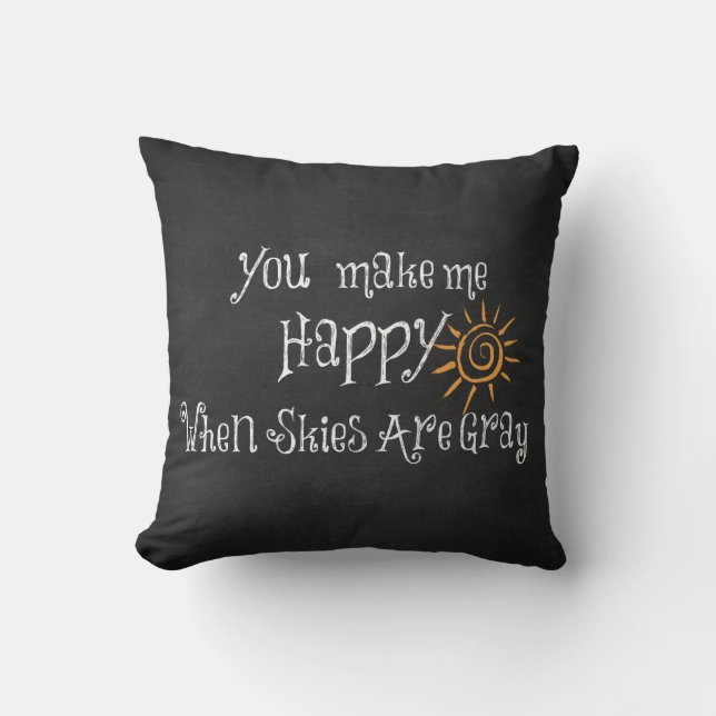 You Make Me Happy When Skies Are Gray Throw Pillow (Front)