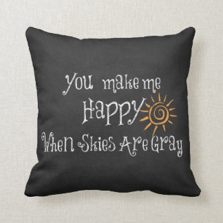 You Make Me Happy When Skies Are Gray Throw Pillow