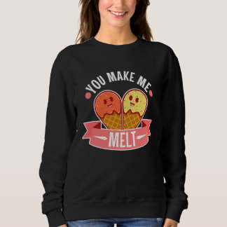 You make me melt  5 sweatshirt