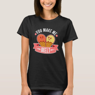 You make me melt  5 T-Shirt