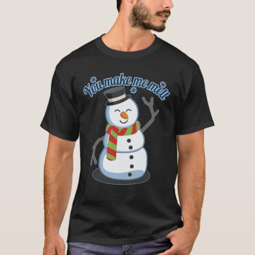You Make Me Melt Funny Snowman Xmas Decor Gift T_Shirt