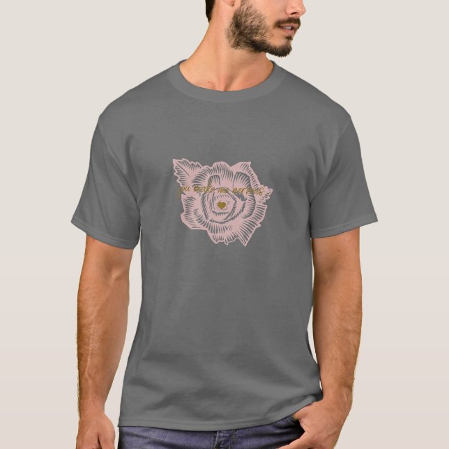 You Make Me Nervous - rose T-Shirt (Front)