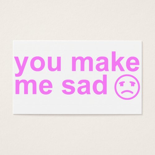 you make me sad card