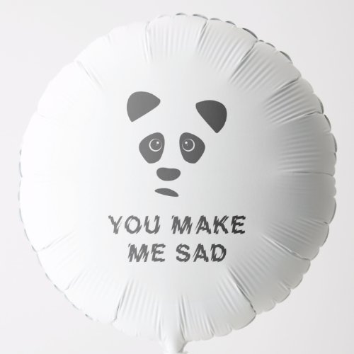 You make me sad Sad panda Balloon