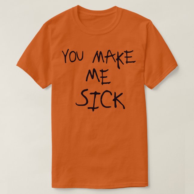 You Make Me Sick Glow Design T-Shirt (Design Front)