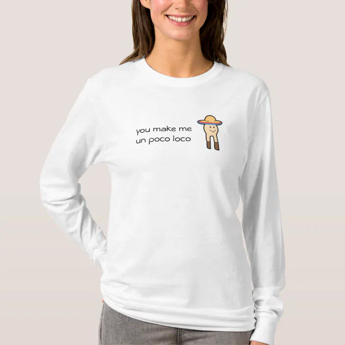 You Make Me Un Poco Loco Uwu T Shirt Zazzle Com