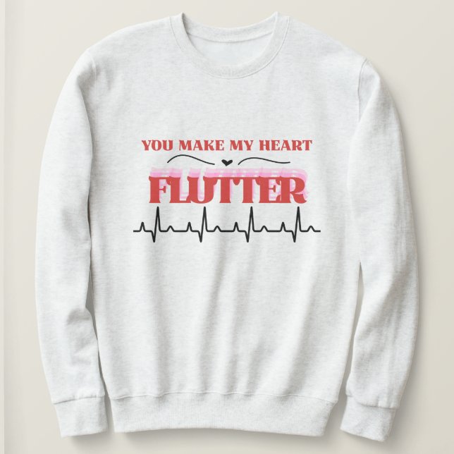 You Make My. Heart Flutter Humor Valentine's   Sweatshirt (Design Front)