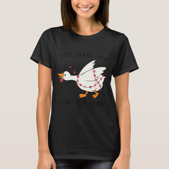 You Make My Heart Go Honk Funny Goose Valentine  T-Shirt (Front)