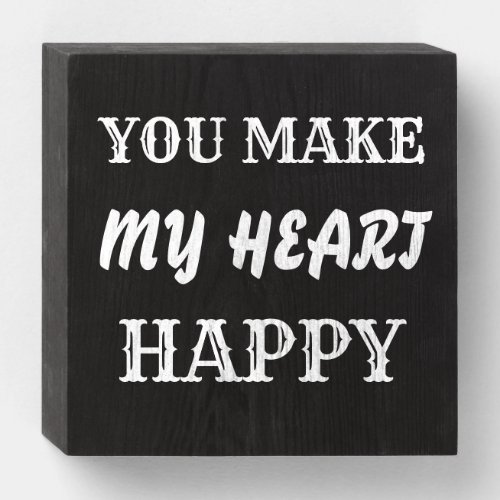 You Make My Heart Happy Wooden Box Sign