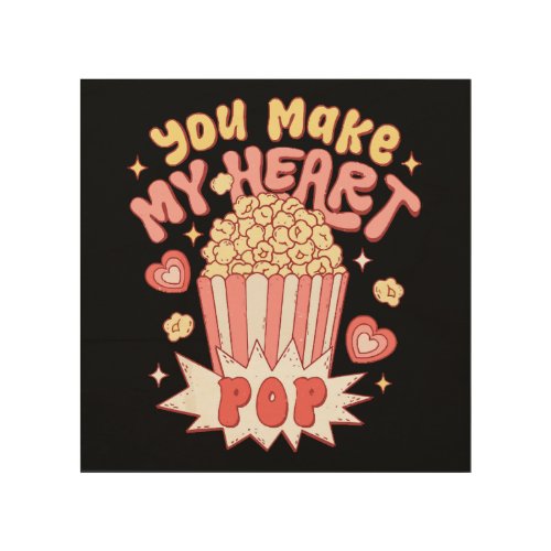 You Make My Heart Pop Funny Valentines Day Wood Wall Art