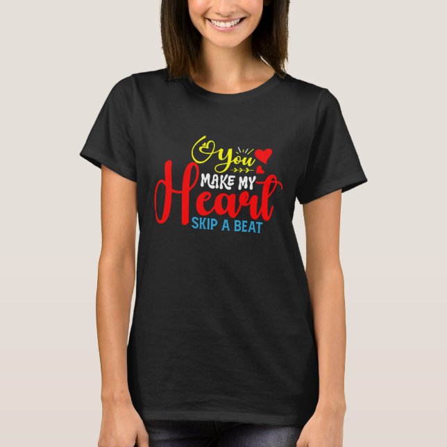 You Make My Heart Skip A Beat T-Shirt (Front)