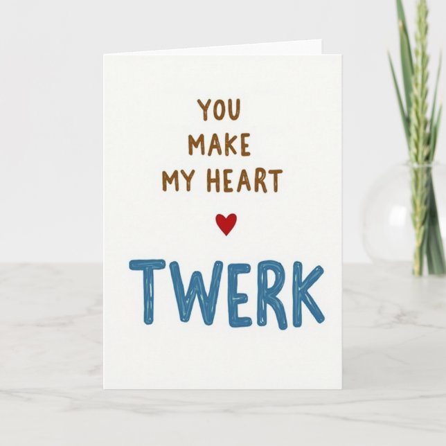You Make My Heart Twerk Card (Front)