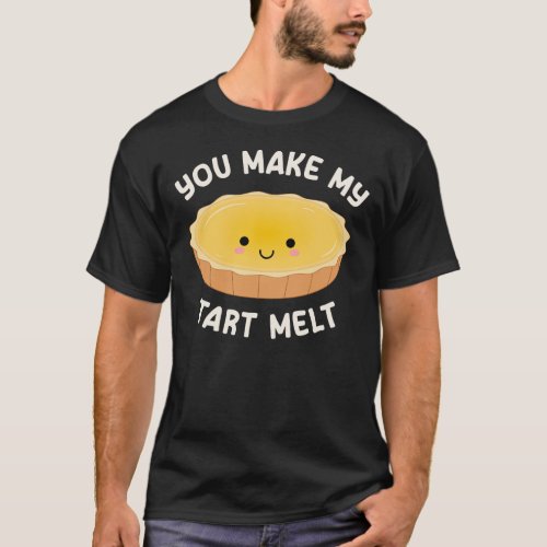 You Make My Tart Melt Cute Kawaii Egg Tart T_Shirt