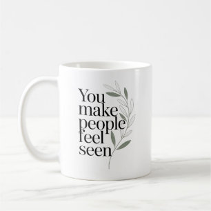 You Make People Feel Seen Appreciation Quote Coffee Mug