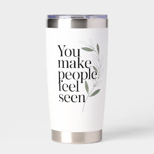 You Make People Feel Seen Appreciation Quote Insulated Tumbler