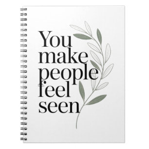 You Make People Feel Seen Appreciation Quote Notebook