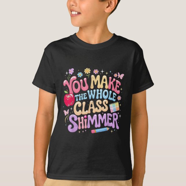 You Make The Whole Cl Shimmer Cute School Gift _1  T-Shirt (Front)