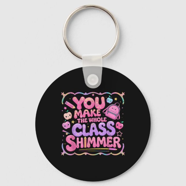 You Make The Whole Cl Shimmer Cute School Gift  Keychain (Front)