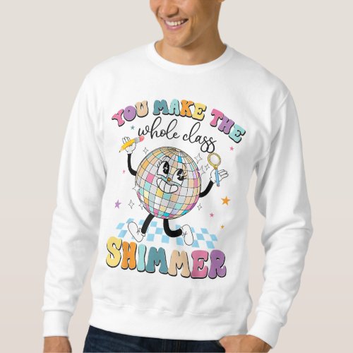 You Make The Whole Class Shimmer Back to School St Sweatshirt
